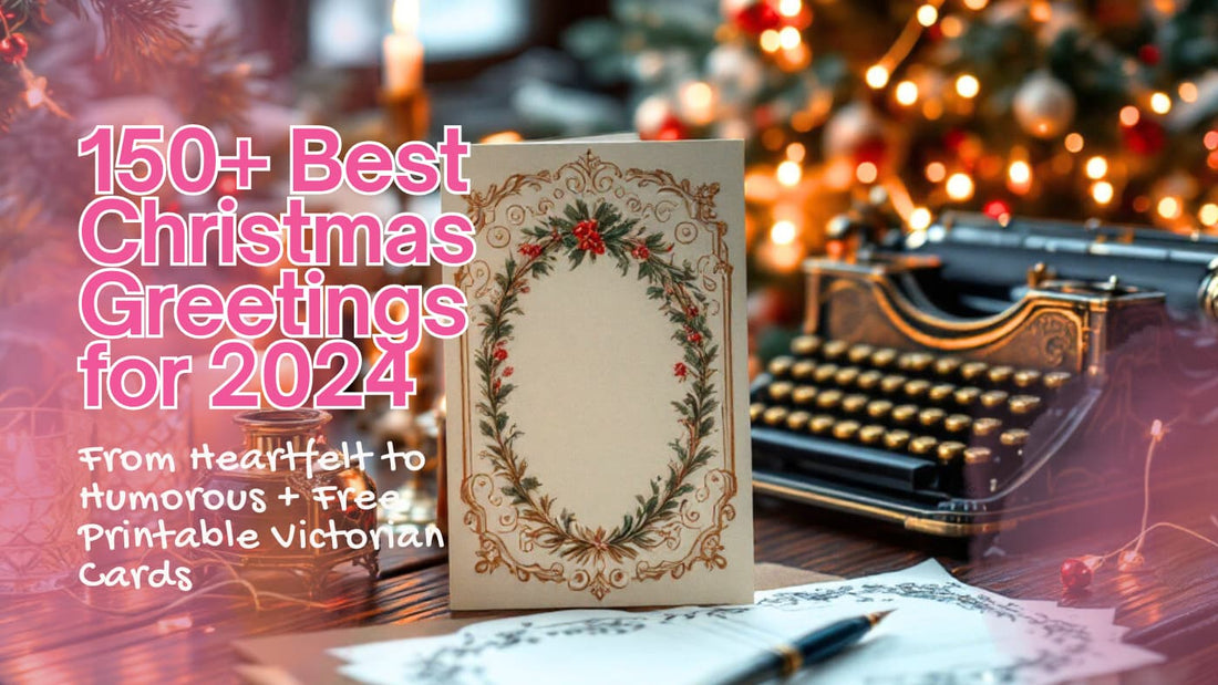150+ Best Christmas Greetings for 2024 From Heartfelt to Humorous + Free Printable Victorian Cards