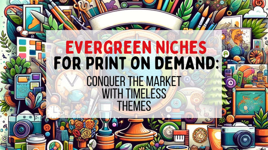 Evergreen Niches for Print on Demand: Conquer the Market with Timeless Themes