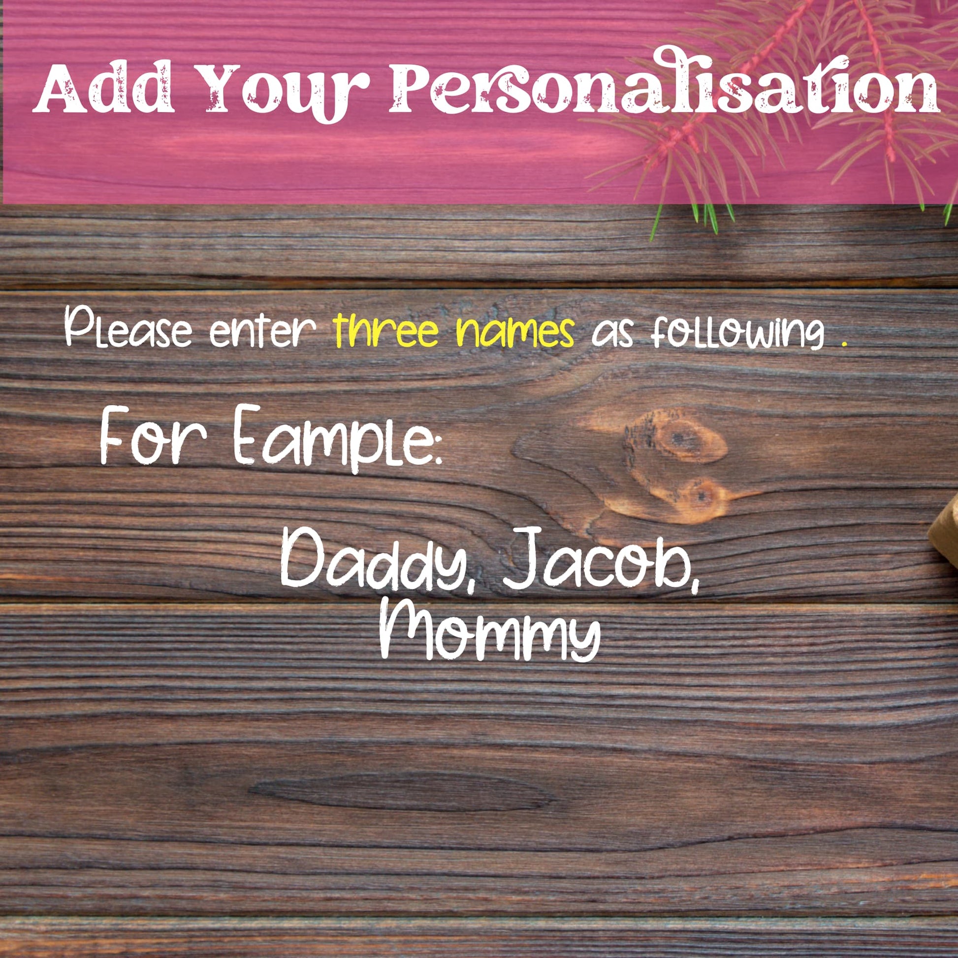 Personalization instructions on rustic wood background showing example text 'Daddy, Jacob, Mommy' with highlighted text 'three names' in yellow and pink header 'Add Your Personalisation